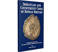 Irregular and Counterfeit Coins of Roman Britain: Illegitimate Legitimacy: The Story of Romano-British Counterfeiting