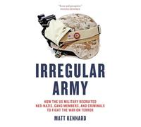 Irregular Army: How the US Military Recruited Neo-Nazis, Gang Members, and Criminals to Fight the War on Terror