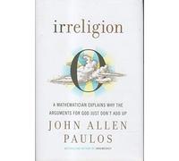 Irreligion: A Mathematician Explains Why the Arguments for God Just Don't Add Up
