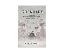 Irrenhaus: Was wir nicht wissen sollen, aber könnten