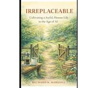 IRREPLACEABLE: Cultivating a Joyful, Human Life in the Age of AI