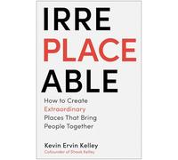 Irreplaceable: How to Create Extraordinary Places that Bring People Together