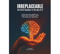 IRREPLACEABLE: The UX/UI Designer in the Age of AI