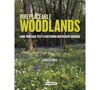 Irreplaceable Woodlands : Some Practical Steps to Restoring our Wildlife Heritage