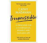 Irrepressible: 12 principles for a courageous, resilient and fulfilling life