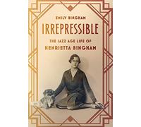 Irrepressible: The Jazz Age Life of Henrietta Bingham