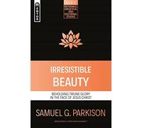 Irresistible Beauty: Beholding Triune Glory in the Face of Jesus Christ (Reformed Exegetical Doctrinal Studies series)