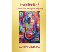 Irresistible Birth: A Creative Guide to Navigating Pregnancy