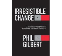Irresistible Change : A Blueprint for Earning Buy-In and Breakout Success