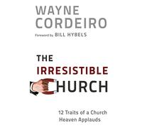 Irresistible Church: 12 Traits of a Church Heaven Applauds