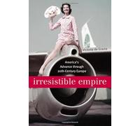 Irresistible Empire - America′s Advance through Twentieth-Century Europe