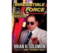 Irresistible Force : The Life and Times of Gorilla Monsoon