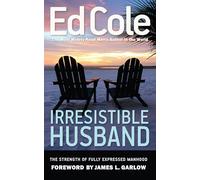 Irresistible Husband: The Strength of Fully Expressed Manhood (Ed Cole Classic)