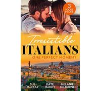 Irresistible Italians: One Perfect Moment: The Italian Surgeon's Secret Baby / Finding Mr Right in Florence / His Final Bargain