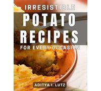 Irresistible Potato Recipes for Every Occasion: Delicious Potato Dishes to Elevate Your Cooking Game