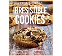 Irresistible Recipes: Easy Cookie Recipes for Every Occasion - Drop, Cookie Cutter, Icebox, Sandwich and More