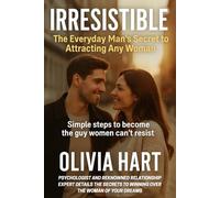 Irresistible: The Everyday Man’s Secret to Attracting Any Woman