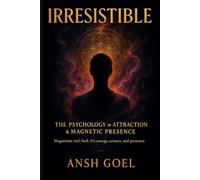 Irresistible: The Psychology of Attraction & Magnetic Presence (Irresistible Magnetism)