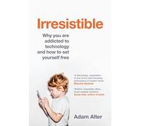 Irresistible: Why you are addicted to technology and how to set yourself free