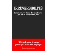 Irréversibilité: Comment produire des décisions qui ne se renversent pas