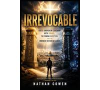 IRREVOCABLE: God’s Unbroken Covenant with Israel, the Coming Deception, and the Imminent Return of Christ