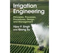 Irrigation Engineering: Principles, Processes, Procedures, Design, and Management