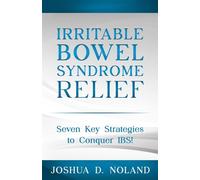 IRRITABLE BOWEL SYNDROME RELIEF: Seven Key Strategies to Conquer IBS