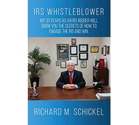 IRS Whistleblower: My 33 years as an IRS Insider Will Show You the Secrets of How to Engage the IRS and Win.