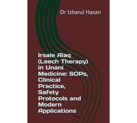 Irsale Alaq (Leech Therapy) in Unani Medicine: SOPs, Clinical Practice, Safety Protocols and Modern Applications
