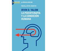 Irvin D. Yalom: La Psicoterapia Y La Condicion Humana