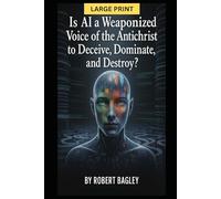 Is AI a Weaponized Voice of the Antichrist to Deceive, Dominate, and Destroy?: 4