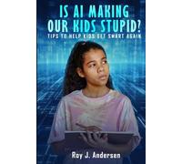 Is AI Making Our Kids Stupid?: Tips to help them get smart again (The Books of Roy Andersen)