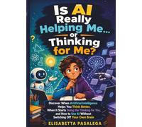 Is AI Really Helping Me... or Thinking for Me: Discover When AI Helps You Think Better, When It Starts Thinking for You, and How to Use It Without Switching Off Your Own Brain (GROWING UP ONLINE)