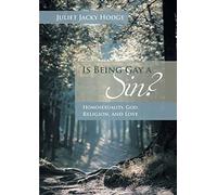 Is Being Gay a Sin?: Homosexuality, God, Religion, and Love