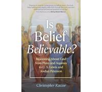 Is Belief Believable?: Reasoning about God from Plato and Aquinas to C. S. Lewis and Jordan Peterson