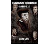 Is Calvinism and the Doctrines of Grace Biblical?