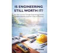 Is Engineering Still Worth It?: The Real Journey Through Engineering School, Careers, and the Engineer’s Way of Thinking