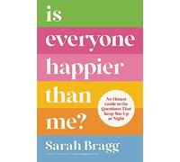 Is Everyone Happier Than Me? – An Honest Guide to the Questions That Keep You Up at Night