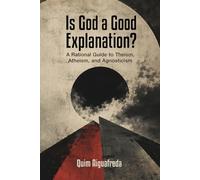 Is God a Good Explanation?: A Rational Guide to Theism, Atheism, and Agnosticism