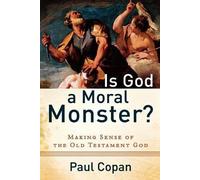 Is God a Moral Monster? - Making Sense of the Old Testament God