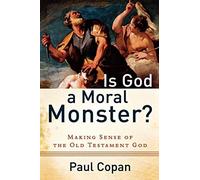 Is God a Moral Monster?: Making Sense of the Old Testam - NEW Paul Copan 2011