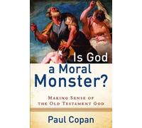 Is God a Moral Monster? - Making Sense of the Old Testament God