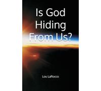 Is God Hiding From Us?: Divine Hiddenness, Reason, and the Reality Behind the Universe