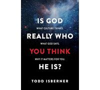Is God Really Who You Think He Is?: What Culture Thinks. What God Says. Why It Matters for You.