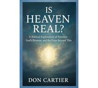 Is Heaven Real?: A Biblical Exploration of Eternity, God’s Promise, and the Hope Beyond This Life