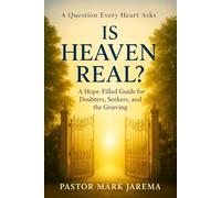Is Heaven Real?: A Hope-Filled Guide for Doubters, Seekers, and the Grieving