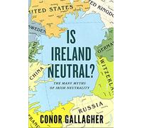 Is Ireland Neutral: The Many Myths of Irish Neutrality