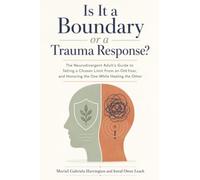 Is It a Boundary or a Trauma Response?: The Neurodivergent Adult's Guide to Telling a Chosen Limit From an Old Fear, and Honoring the One While Healing the Other (Tell Them Apart)