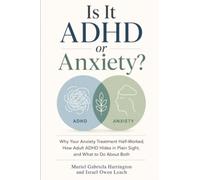 Is It ADHD or Anxiety?: Why Your Anxiety Treatment Half-Worked, How Adult ADHD Hides in Plain Sight, and What to Do About Both (Tell Them Apart)