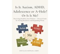 Is it Autism, ADHD, Adolescence, or A-hole...Or Is It Me?: Discerning Disability from Defiance -- Practical Tools for Setting Boundaries and Responding Wisely